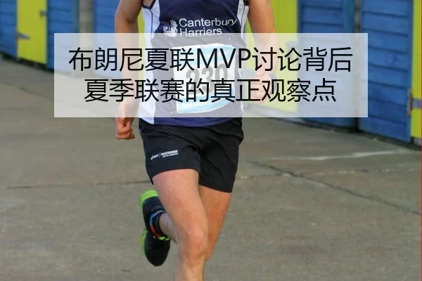 布朗尼夏联MVP讨论背后 夏季联赛的真正观察点